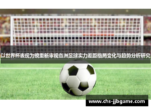 以世界杯表现为镜重新审视各洲足球实力差距格局变化与趋势分析研究