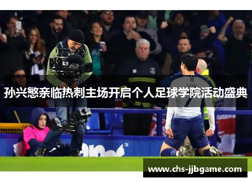 孙兴慜亲临热刺主场开启个人足球学院活动盛典