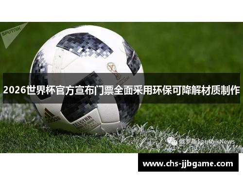 2026世界杯官方宣布门票全面采用环保可降解材质制作